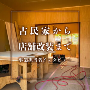 築100年超の古民家から店舗改装まで。「断らない」姿勢で叶える理想の住まい